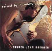 Raised By Humans , "Spider" John Koerner