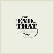The End Of That , Plants & Animals