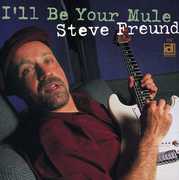 I'll Be Your Mule , Steve Freund