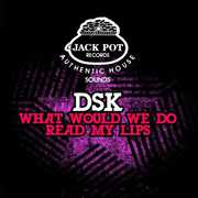 What Would We Do / Read My Lips , DSK