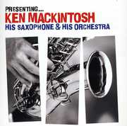 Presenting: Ken MacKintosh His Saxophone & His , Ken Mackintosh