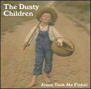 Jesus Took Me Fishin , Dusty Children