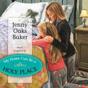 My Home Can Be a Holy Place , Jenny Oaks Baker