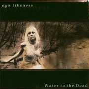 Water to the Dead , Ego Likeness