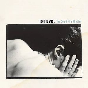 The Sea and The Rhythm , Iron & Wine