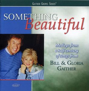 Something Beautiful , Bill & Gloria Gaither