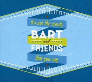 It's Not the Words That You Say , Bart & Friends