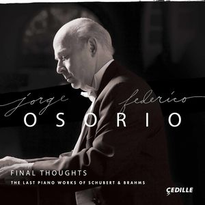 Final Thoughts - The Last Piano Works of Schubert & Brahms , Jorge Federico Osorio