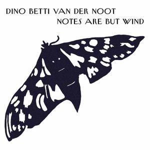 Notes Are But Wind , Dino Betti Van Der Noot
