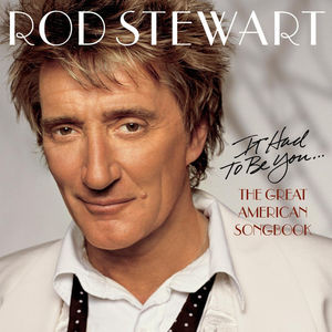It Had to Be You: The Great American Songbook , Rod Stewart