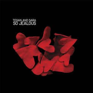 So Jealous , Tegan & Sara