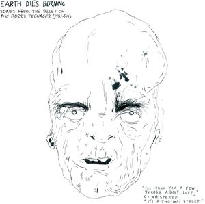 Songs From The Valley Of The Bored Teenager [1981-1984] , Earth Dies Burning