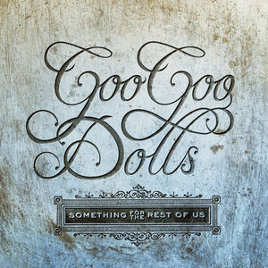 Something For The Rest Of Us , Goo Goo Dolls