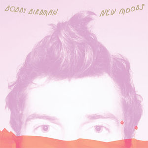 New Moods , Bobby Birdman