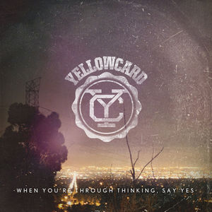 When You're Through Thinking, Say Yes , Yellowcard