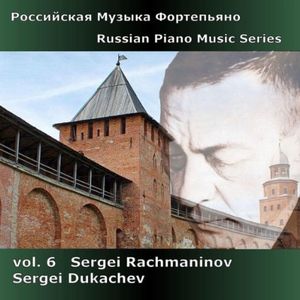 Russian Piano Music 6: Rachmaninoff , Sergei Dukachev