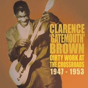 Dirty Works at the Crossroads 1947-1953 , Clarence "Gatemouth" Brown