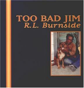 Too Bad Jim , R.L. Burnside