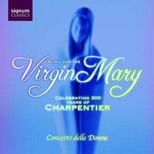 Virgin Mary: Celebrating 300 Years of Charpentier , Concerto delle Donne