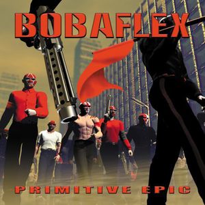 Primitive Epic , Bobaflex