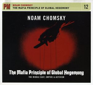 The Mafia Principle Of Global Hegemony: The Middle East, Empire, andActivism , Noam Chomsky