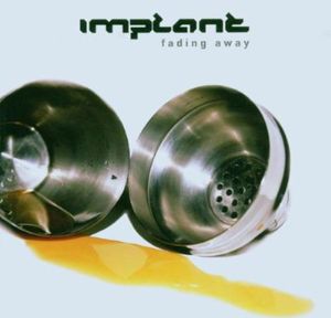 Fading Away , Implant