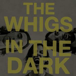 In the Dark , The Whigs
