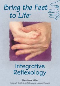 Bring the Feet to Life: Integrative Reflexology , Claire Marie Miller
