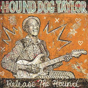 Release the Hound , Hound Dog Taylor
