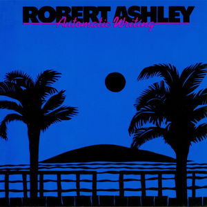 Automatic Writing , Robert Ashley