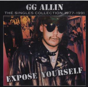 Expose Yourself: The Singles Collection 1977-1991 , G.G. Allin