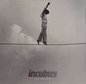 If Not Now, When? , Incubus