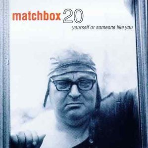 Yourself or Someone Like You , Matchbox Twenty