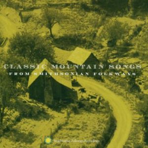 Classic Mountain Songs From Smithsonian Folkways , Various Artists