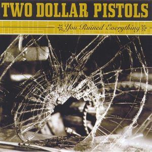 You Ruined Everything , Two Dollar Pistols