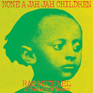 None A Jah Jah Children , Ras Michael & Sons of Negus