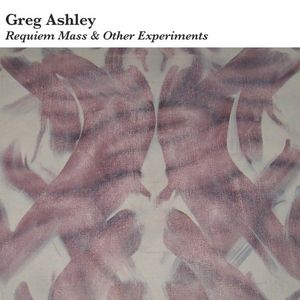 Requiem Mass and Other Experiments , Greg Ashley