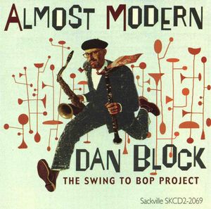 Almost Modern: The Swing To Bop Project , Dan Block