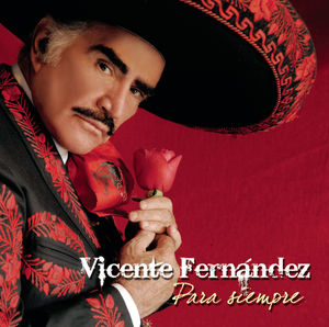 Vicente Fernandez Para Siempre , Vicente Fernandez