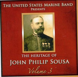 Heritage of John Philip Sousa, Vol. 3 , United States Marine Band