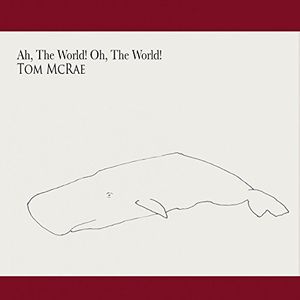 Ah The World Oh The World , Tom McRae
