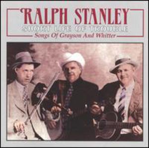 Short Life of Trouble: Songs of Grayson & Whitter , Ralph Stanley