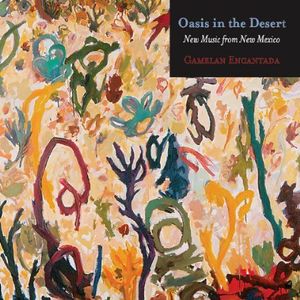 Oasis in the Desert: New Music from New Mexico , Gamelan Encantada