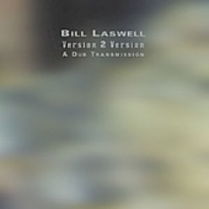 Version 2 Version: A Dub Transmission , Bill Laswell
