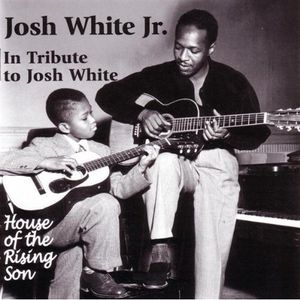 In Tribute to Josh White: House of Rising Son , Josh White Jr.
