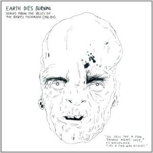 Songs From The Valley Of The Bored Teenager [1981-1984] , Earth Dies Burning