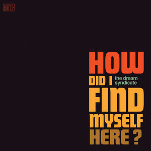 How Did I Find Myself Here , The Dream Syndicate
