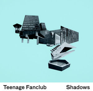Shadows , Teenage Fanclub