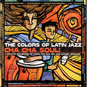 The Colors Of Latin Jazz: Cha Cha Soul , Various Artists