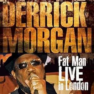 Fat Man Live in London , Derrick Morgan